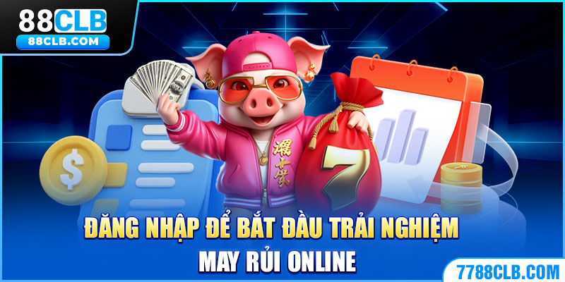 Đăng nhập để bắt đầu trải nghiệm may rủi online